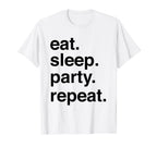Eat Sleep Party Repeat T-Shirt - Casual Everyday Wear for Adults