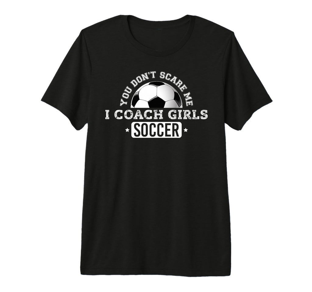 You Dont Scare Me I Coach Soccer Tri T-Shirt - Casual Everyday Wear Unisex