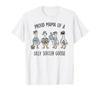 Proud Mama Silly Soccer Goose Mother T-Shirt - Fun Novelty Design Unisex
