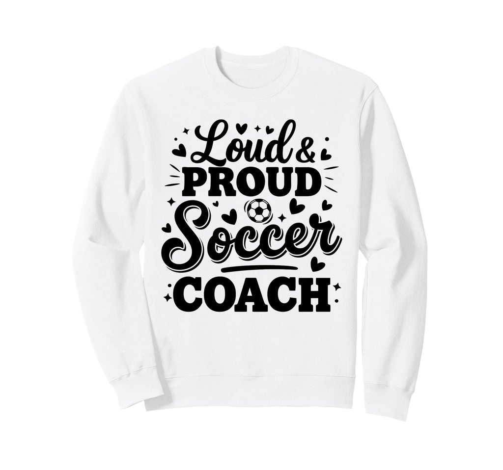 Loud Proud Soccer Coach Squad Sweatshirt - Custom Art Print for Adults