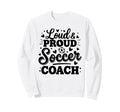 Loud Proud Soccer Coach Squad Sweatshirt - Custom Art Print for Adults