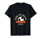 Living Soccer Mom Dream Sporty Mom T-Shirt - Fun Novelty Design Unisex