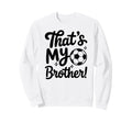 Thats My Brother Proud Soccer Sister Sweatshirt - Unique Graphic Men Women