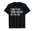 I Was Told There Would Be Soccer T-Shirt - Trendy Graphic Unisex