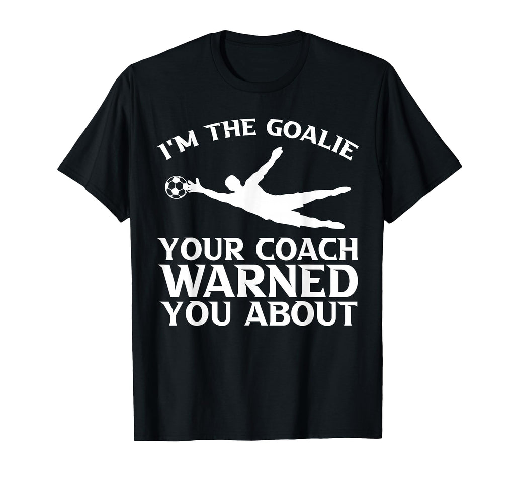 Im Goalie Your Coach Warned You About T-Shirt - Streetwear Style Unisex