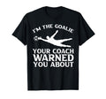 Im Goalie Your Coach Warned You About T-Shirt - Streetwear Style Unisex