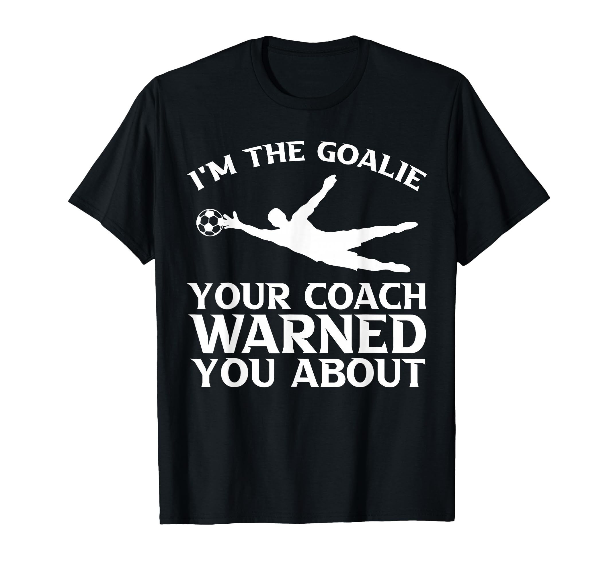 Im Goalie Your Coach Warned You About T-Shirt - Streetwear Style Unisex