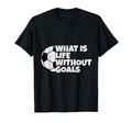 What Is Life Without Goals T-Shirt - Minimalist Print for Adults