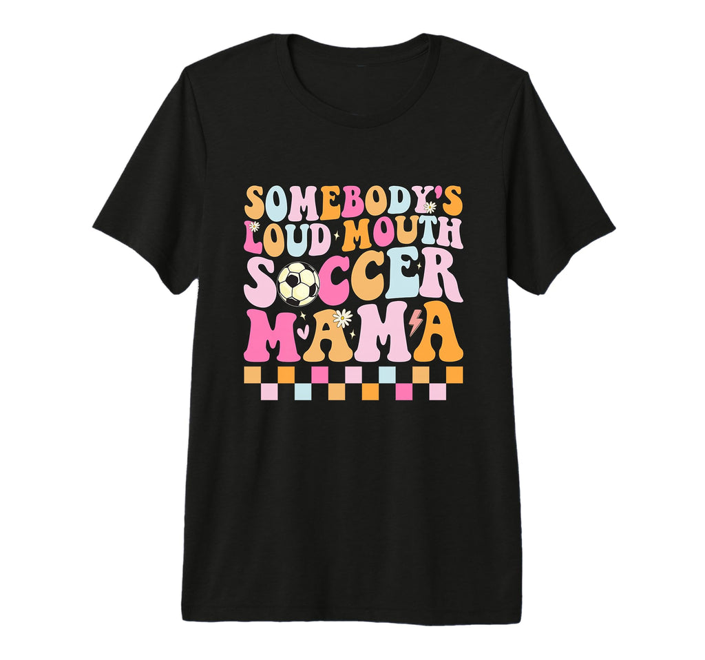 Somebodys Loud Mouth Soccer Mama T-Shirt - Unique Graphic Men Women