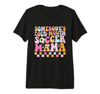 Somebodys Loud Mouth Soccer Mama T-Shirt - Unique Graphic Men Women