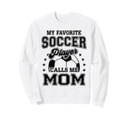 My Favorite Soccer Player Calls Me Mom Sweatshirt - Trendy Graphic Unisex