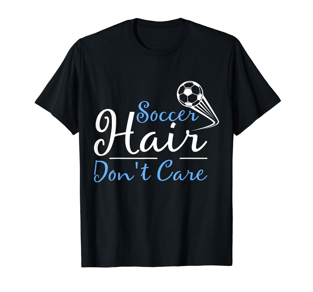 Soccer Hair Dont Care Funny Soccer T-Shirt - Fun Novelty Design Men Women