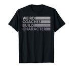 Weird Coaches Build Character Coach T-Shirt - Fun Novelty Design Men Women