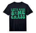 Lets Kick Some Grass Funny T-Shirt - Casual Everyday Wear Men Women
