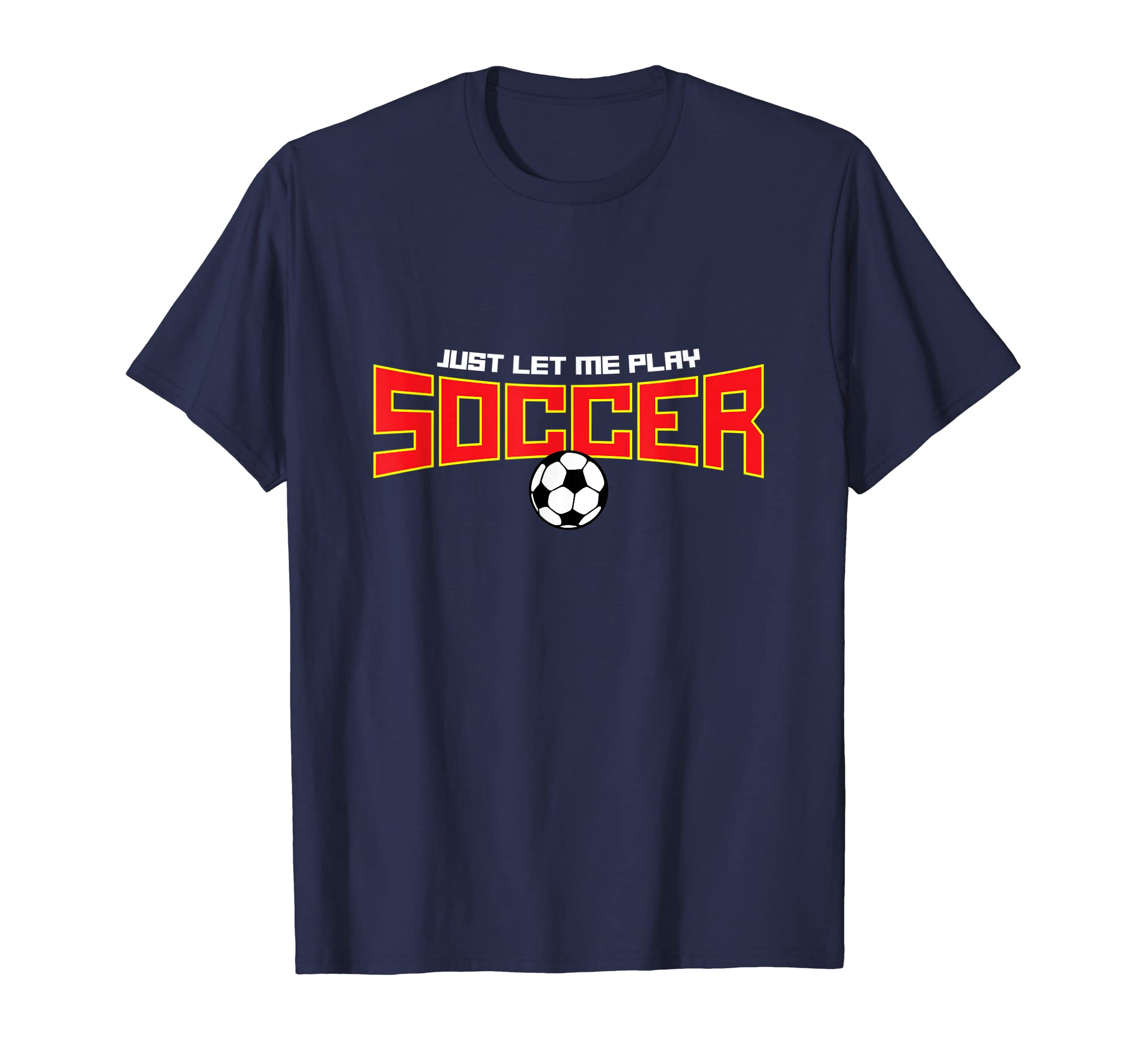 Just Let Me Play Soccer Funny Soccer T-Shirt - Unique Graphic Men Women
