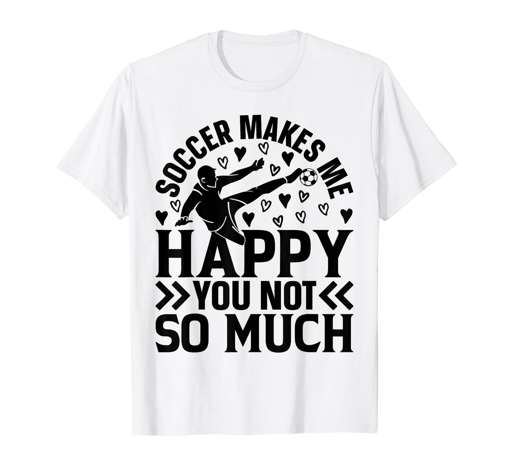 Soccer Makes Me Happy You Not So T-Shirt - Fun Novelty Design for Adults