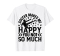 Soccer Makes Me Happy You Not So T-Shirt - Fun Novelty Design for Adults