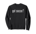 Funny Got Soccer Fun Gag Novelty Sweatshirt - Novelty Apparel Unisex