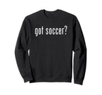 Funny Got Soccer Fun Gag Novelty Sweatshirt - Novelty Apparel Unisex