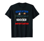 Education Is Important But Soccer T-Shirt - Fun Novelty Design Men Women