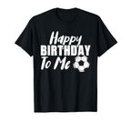 Happy Birthday To Me Funny Soccer Player T-Shirt - Graphic Print Unisex