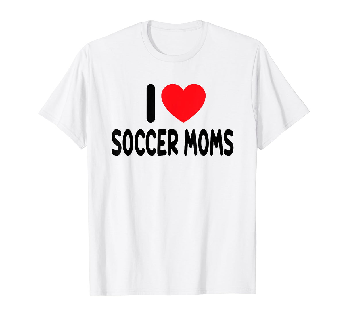 I Love Soccer Moms T-Shirt - Fun Novelty Design Unisex