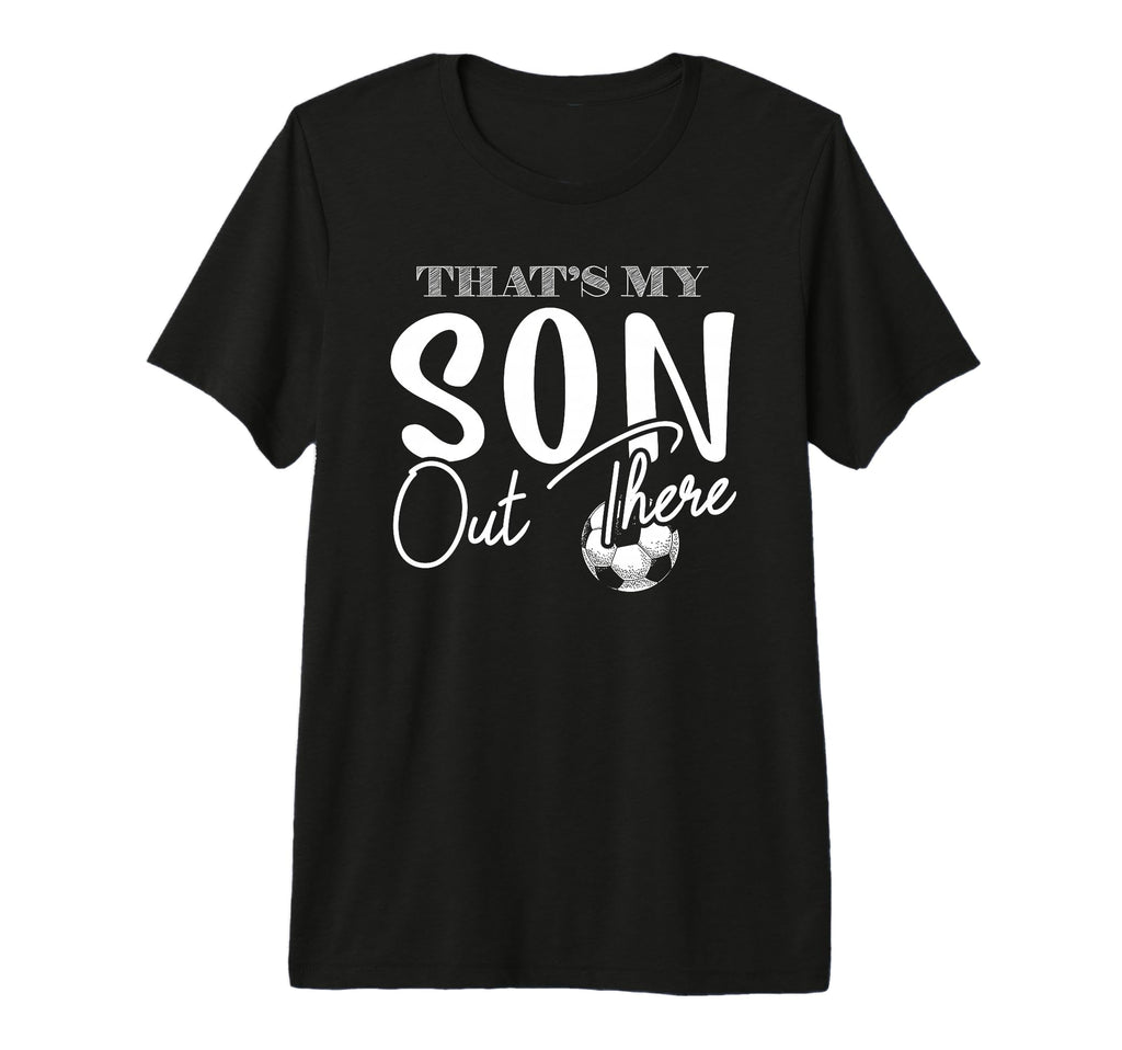 Thats My Son Out There Funny Soccer Mom T-Shirt - Graphic Print Men Women