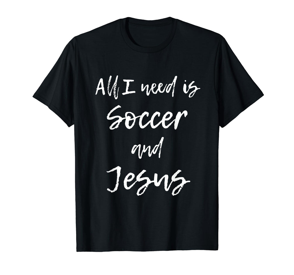All I Need Is Soccer And Jesus Funny T-Shirt - Streetwear Style Men Women