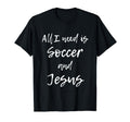 All I Need Is Soccer And Jesus Funny T-Shirt - Streetwear Style Men Women