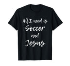All I Need Is Soccer And Jesus Funny T-Shirt - Streetwear Style Men Women