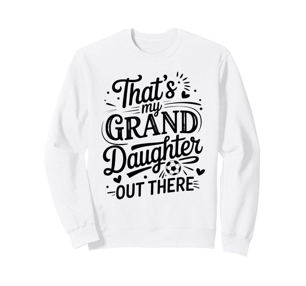 Thats My Granddaughter Out There Sweatshirt - Custom Art Print Unisex