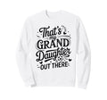 Thats My Granddaughter Out There Sweatshirt - Custom Art Print Unisex