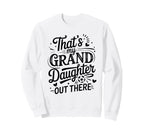 Thats My Granddaughter Out There Sweatshirt - Custom Art Print Unisex