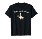 Funny Silly Goose Off To Watch Soccer T-Shirt - Streetwear Style Unisex