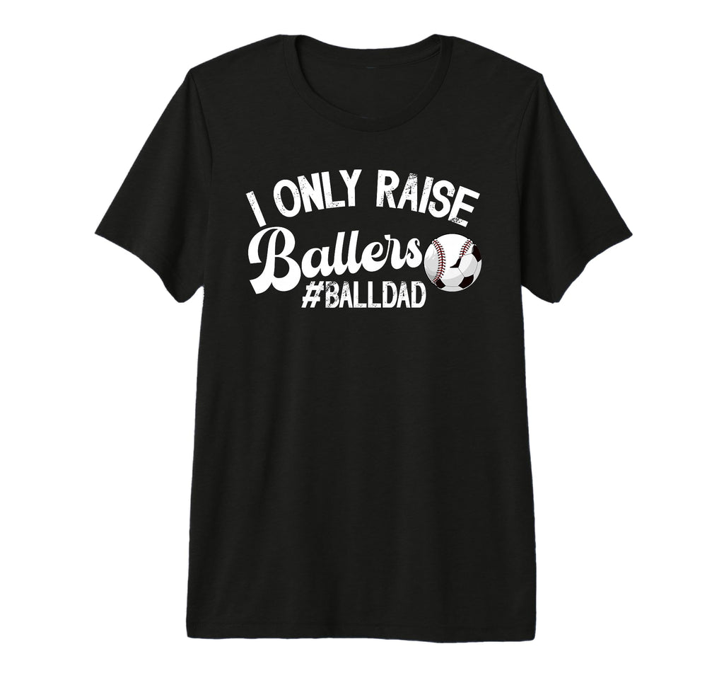 Mens I Only Raise Ballers Ball Dad T-Shirt - Aesthetic Graphic Unisex