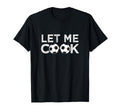 Soccer Let Me Cook Soccer Player T-Shirt - Casual Everyday Wear Men Women