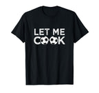 Soccer Let Me Cook Soccer Player T-Shirt - Casual Everyday Wear Men Women