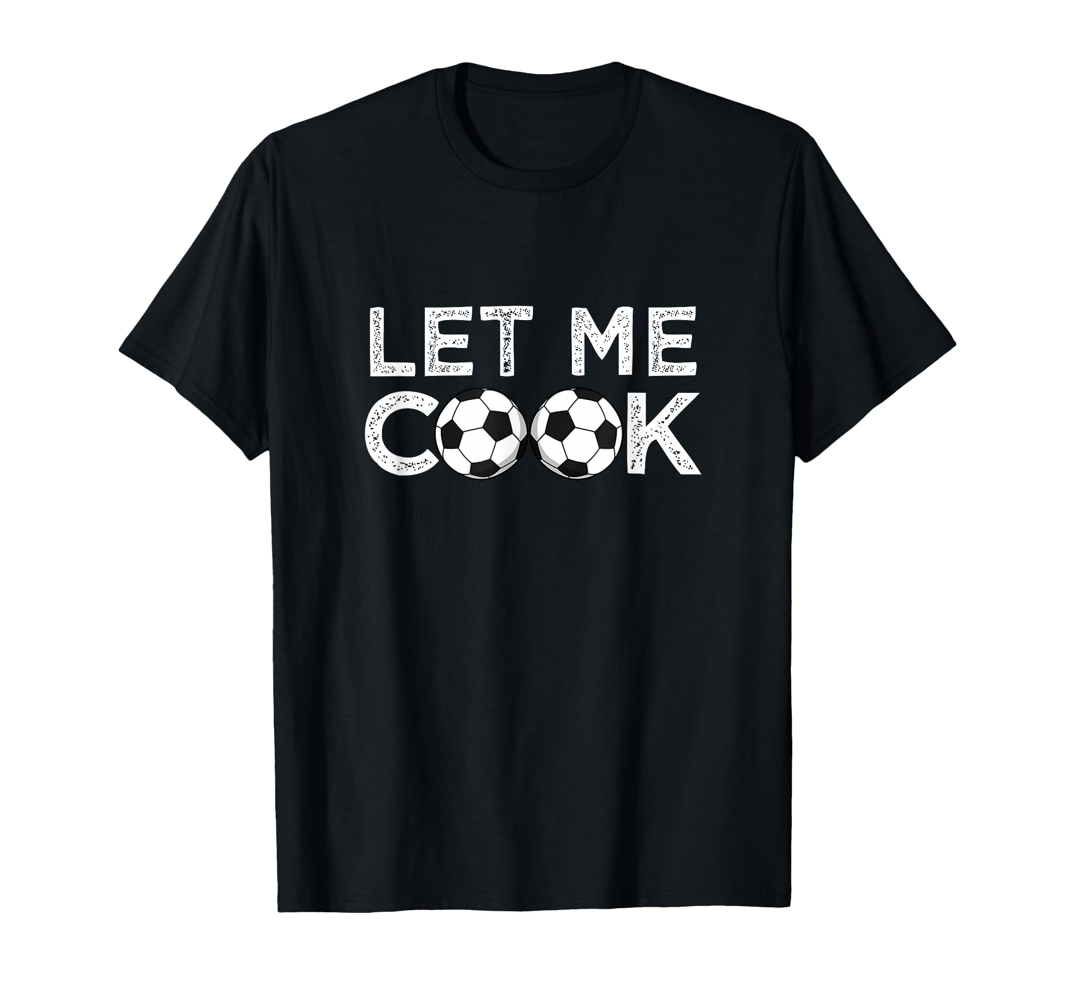 Soccer Let Me Cook Soccer Player T-Shirt - Casual Everyday Wear Men Women