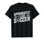 Apparently I Like Soccer Season Funny T-Shirt - Unique Graphic Men Women