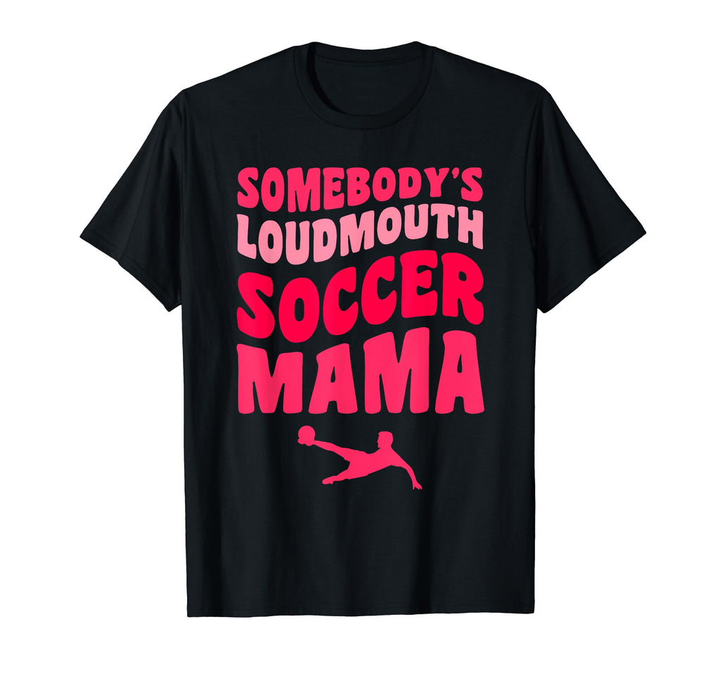Somebodys Loudmouth Soccer Mama Funny T-Shirt - Aesthetic Graphic Unisex