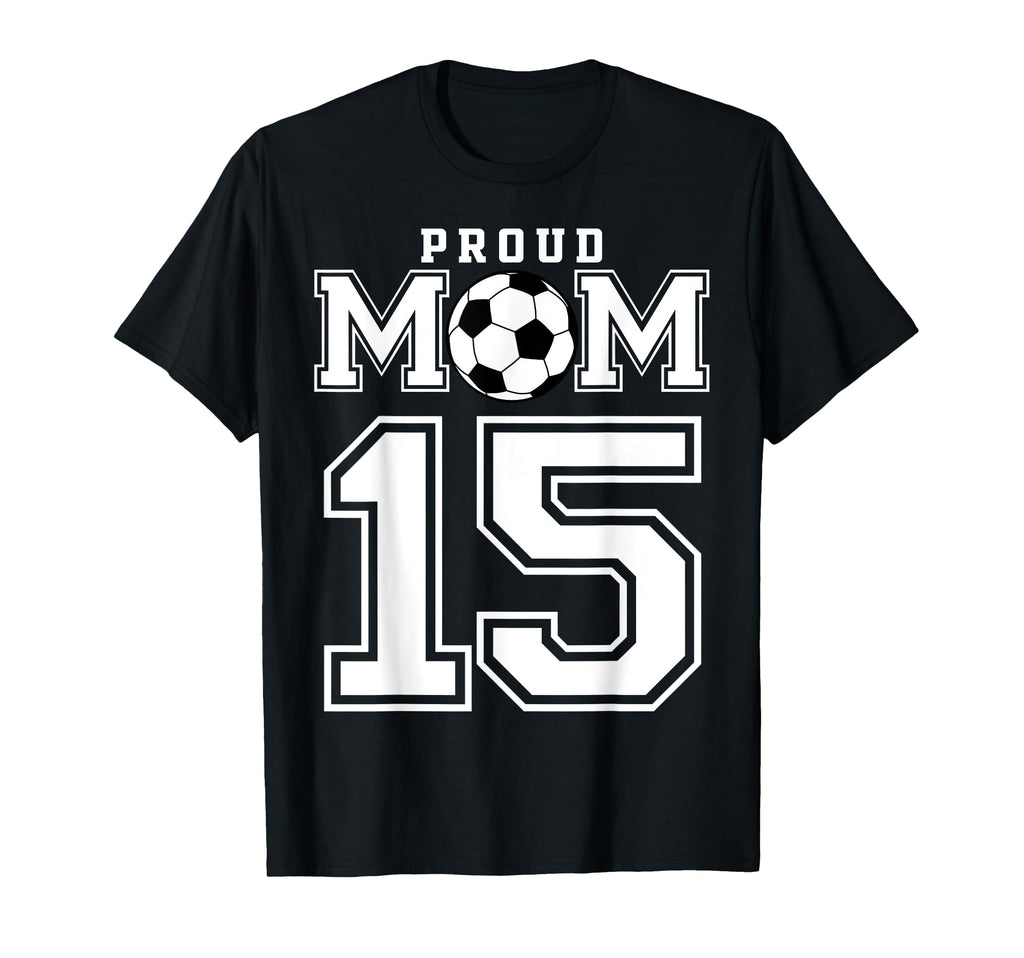 Number 15 Custom Proud Soccer Futbol Mom T-Shirt - Custom Art Print Unisex
