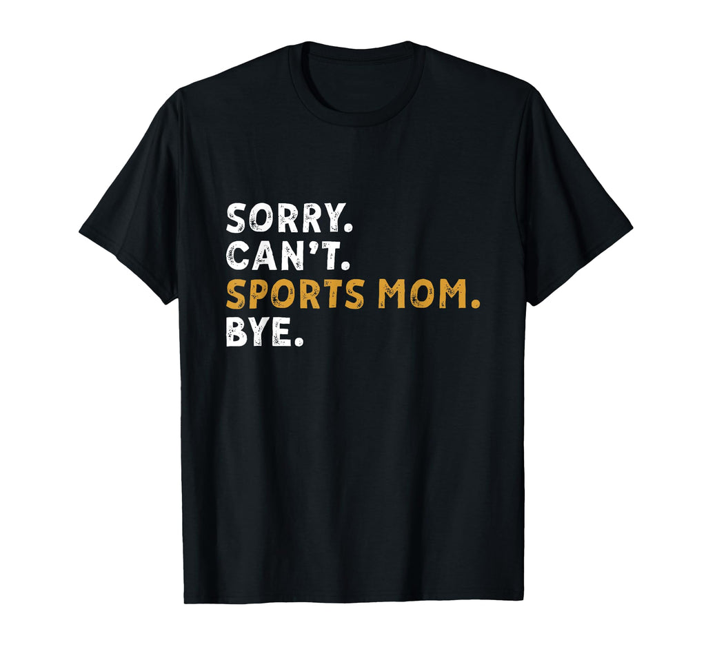 Sorry Cant Sports Mom Bye Mothers T-Shirt - Fun Novelty Design for Adults