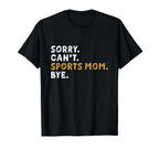 Sorry Cant Sports Mom Bye Mothers T-Shirt - Fun Novelty Design for Adults