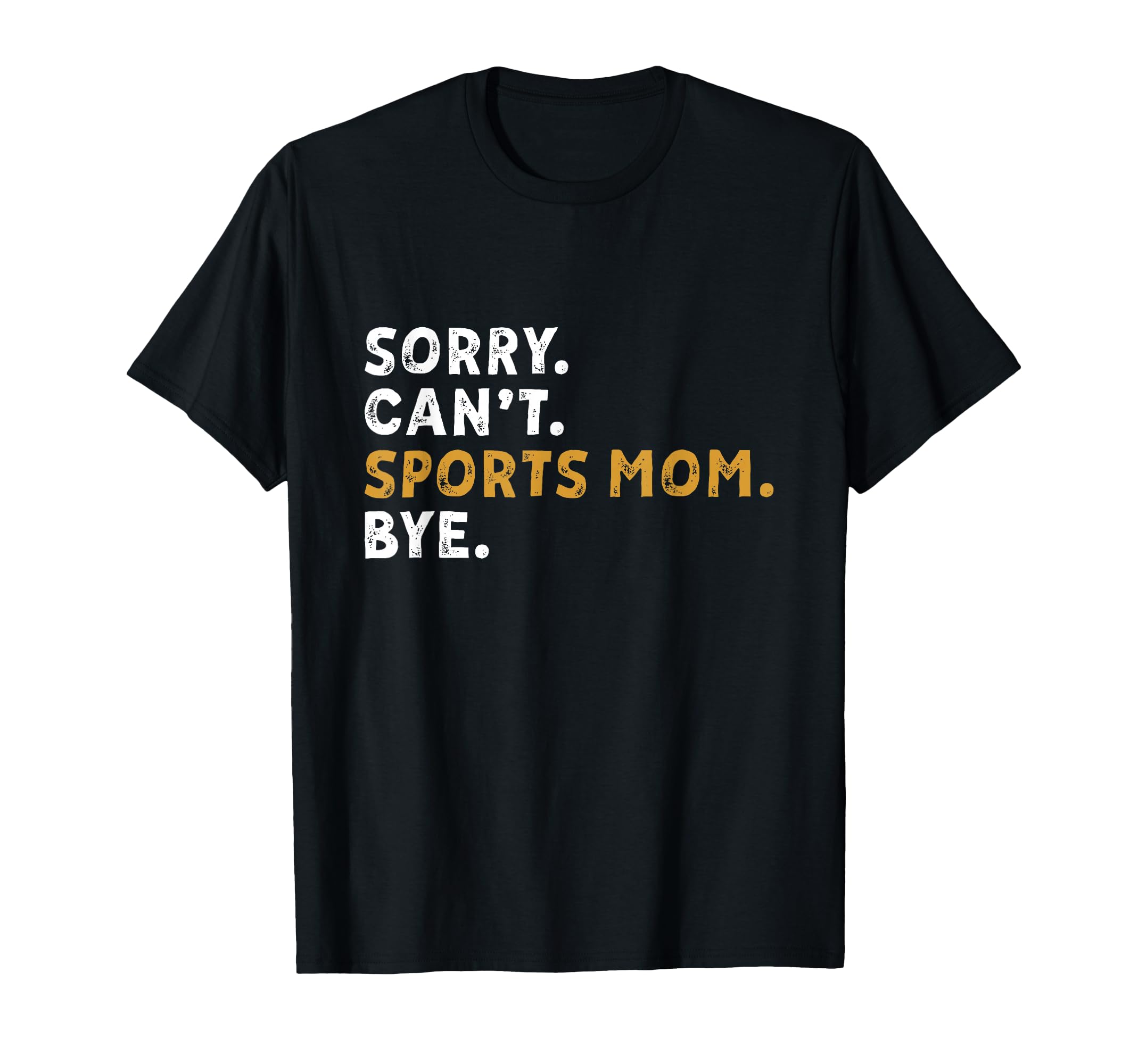 Sorry Cant Sports Mom Bye Mothers T-Shirt - Fun Novelty Design for Adults