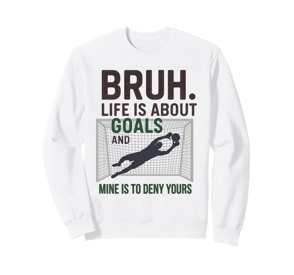 Bruh Life Is About Goals And Mine Sweatshirt - Unique Graphic for Adults
