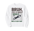 Bruh Life Is About Goals And Mine Sweatshirt - Unique Graphic for Adults