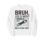 Bruh Life Is About Goals And Mine Sweatshirt - Unique Graphic for Adults