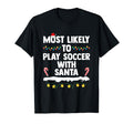 Most Likely To Play Soccer Santa T-Shirt - Streetwear Style Unisex