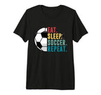 Eat Sleep Soccer Repeat Football T-Shirt - Casual Everyday Wear Men Women