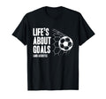 Lifes About Goals Soccer Player T-Shirt - Casual Everyday Wear Men Women